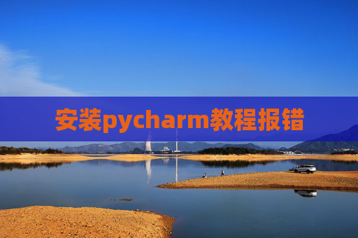 安装pycharm教程报错